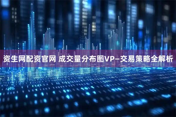 资生网配资官网 成交量分布图VP—交易策略全解析